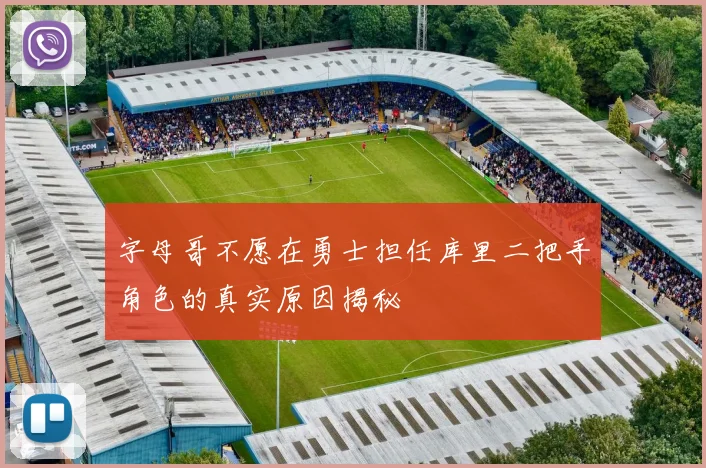 字母哥不愿在勇士担任库里二把手角色的真实原因揭秘