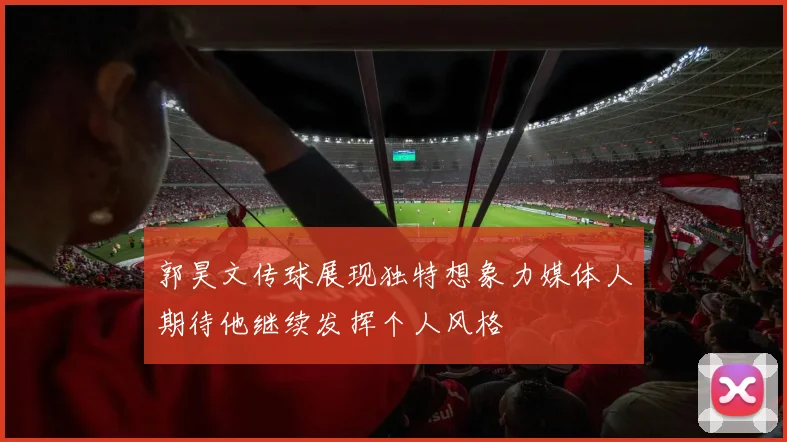 郭昊文传球展现独特想象力媒体人期待他继续发挥个人风格